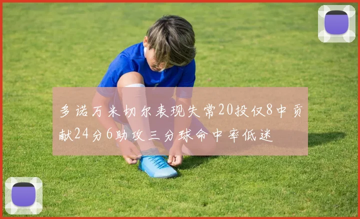 多诺万米切尔表现失常20投仅8中贡献24分6助攻三分球命中率低迷