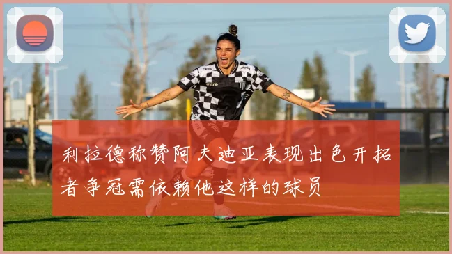 利拉德称赞阿夫迪亚表现出色开拓者争冠需依赖他这样的球员